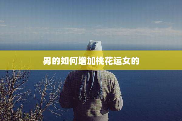 男的如何增加桃花运女的