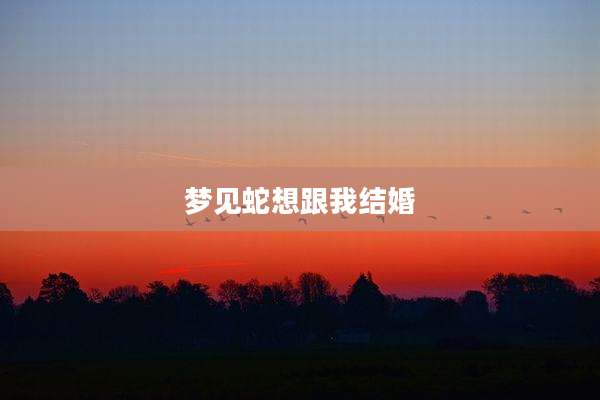 梦见蛇想跟我结婚
