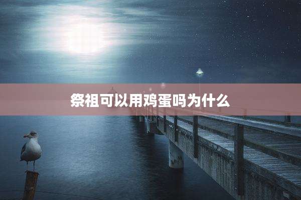 祭祖可以用鸡蛋吗为什么