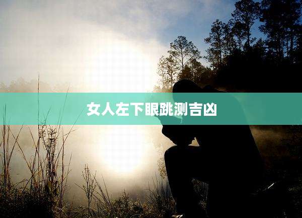女人左下眼跳测吉凶