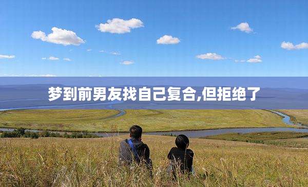 梦到前男友找自己复合,但拒绝了