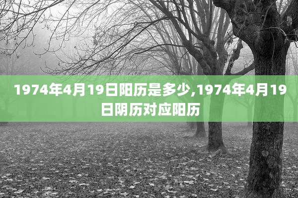 1974年4月19日阳历是多少,1974年4月19日阴历对应阳历