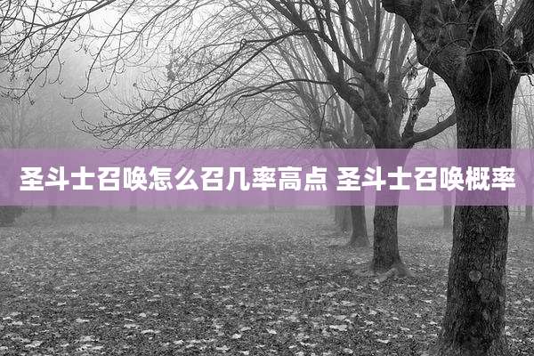圣斗士召唤怎么召几率高点 圣斗士召唤概率
