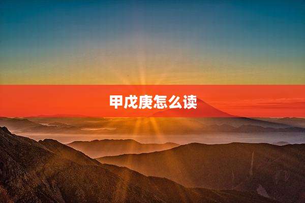 甲戊庚怎么读