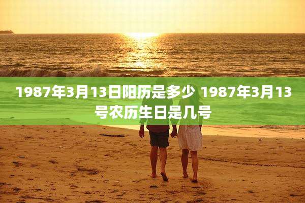 1987年3月13日阳历是多少 1987年3月13号农历生日是几号