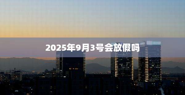 2025年9月3号会放假吗