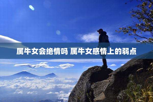 属牛女会绝情吗 属牛女感情上的弱点