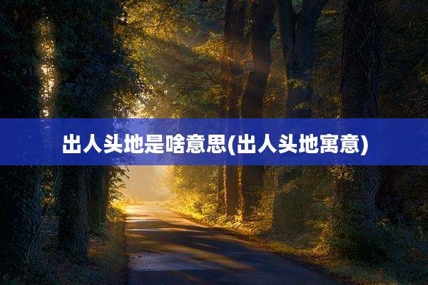出人头地是啥意思(出人头地寓意)