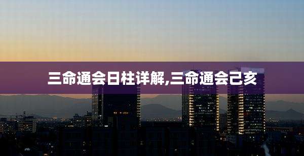 三命通会日柱详解,三命通会己亥
