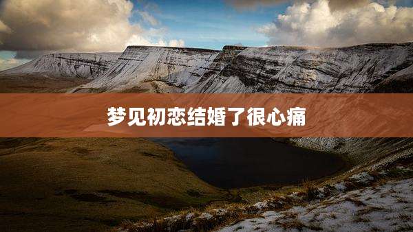 梦见初恋结婚了很心痛