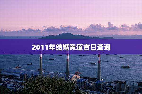 2011年结婚黄道吉日查询