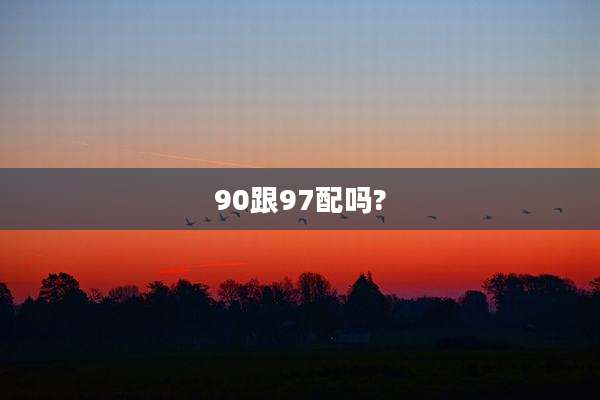 90跟97配吗?