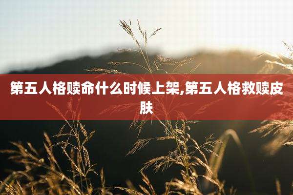 第五人格赎命什么时候上架,第五人格救赎皮肤