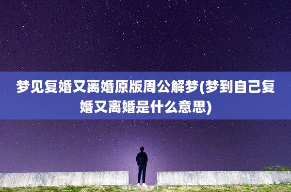 梦见复婚又离婚原版周公解梦(梦到自己复婚又离婚是什么意思)