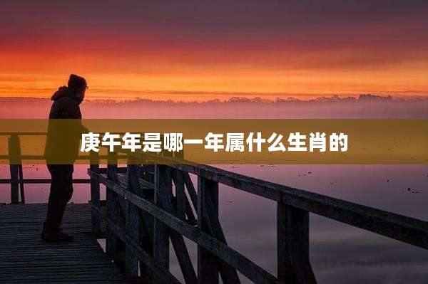 庚午年是哪一年属什么生肖的