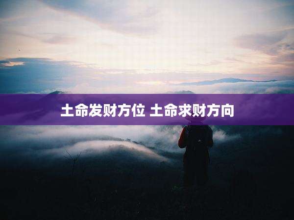 土命发财方位 土命求财方向