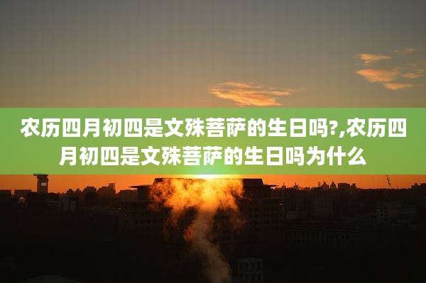 农历四月初四是文殊菩萨的生日吗?,农历四月初四是文殊菩萨的生日吗为什么