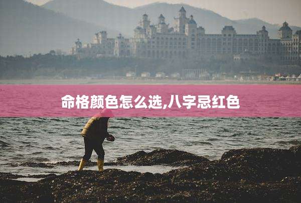 命格颜色怎么选,八字忌红色