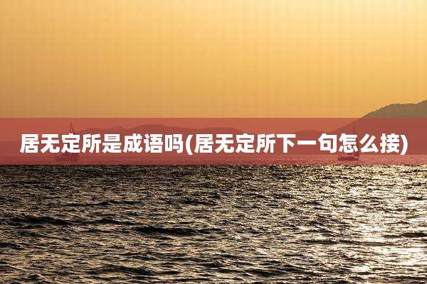 居无定所是成语吗(居无定所下一句怎么接)