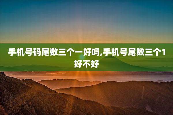 手机号码尾数三个一好吗,手机号尾数三个1好不好