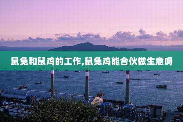 鼠兔和鼠鸡的工作,鼠兔鸡能合伙做生意吗