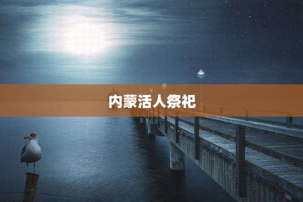 内蒙活人祭祀