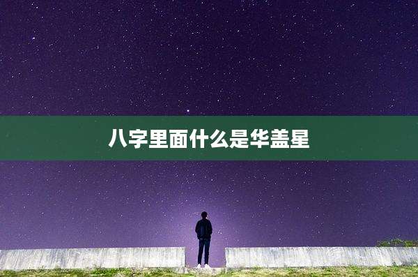 八字里面什么是华盖星