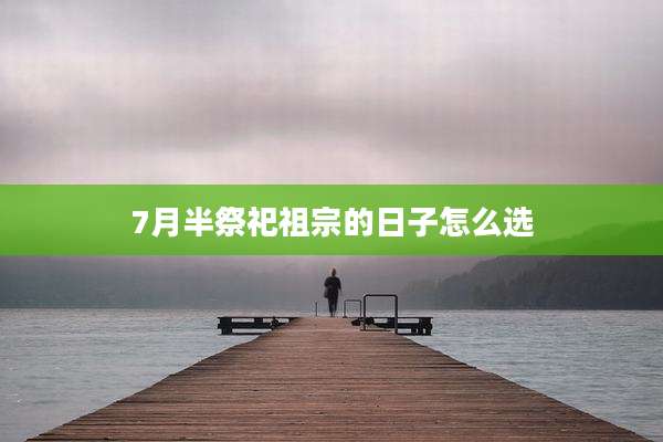 7月半祭祀祖宗的日子怎么选