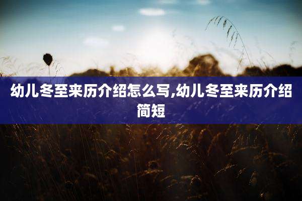 幼儿冬至来历介绍怎么写,幼儿冬至来历介绍简短