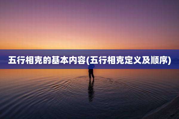 五行相克的基本内容(五行相克定义及顺序)
