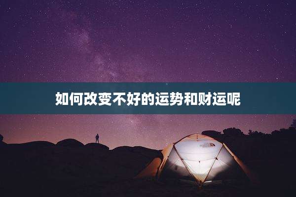 如何改变不好的运势和财运呢