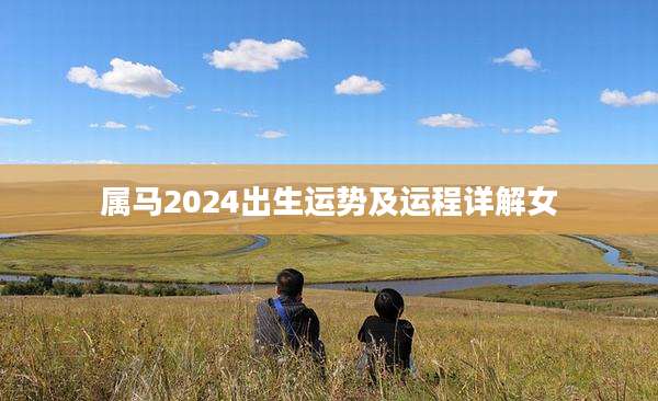 属马2024出生运势及运程详解女