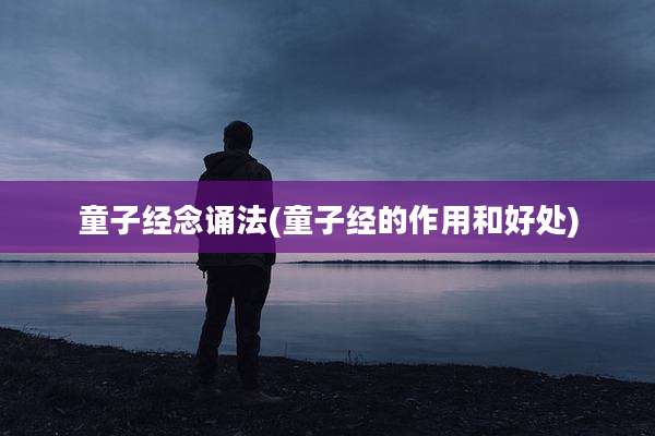 童子经念诵法(童子经的作用和好处)