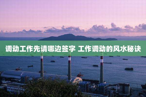调动工作先请哪边签字 工作调动的风水秘诀