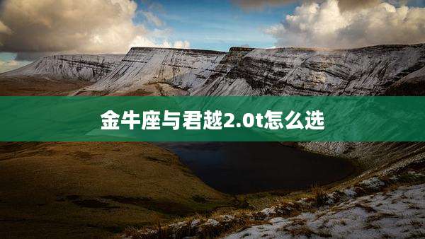 金牛座与君越2.0t怎么选