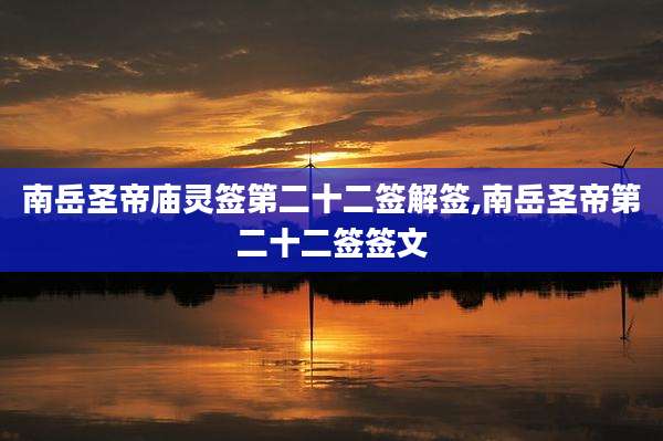 南岳圣帝庙灵签第二十二签解签,南岳圣帝第二十二签签文