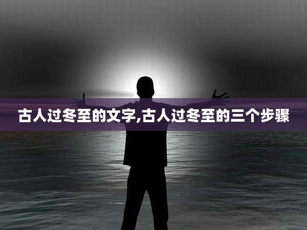 古人过冬至的文字,古人过冬至的三个步骤