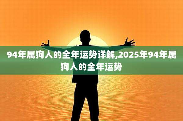 94年属狗人的全年运势详解,2025年94年属狗人的全年运势