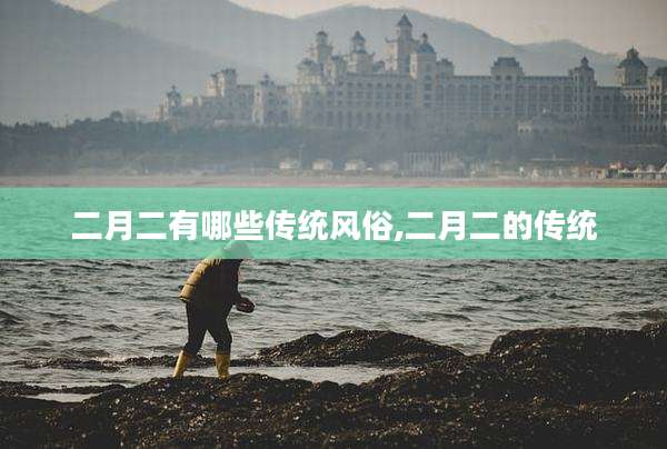 二月二有哪些传统风俗,二月二的传统