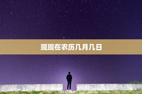 现现在农历几月几日