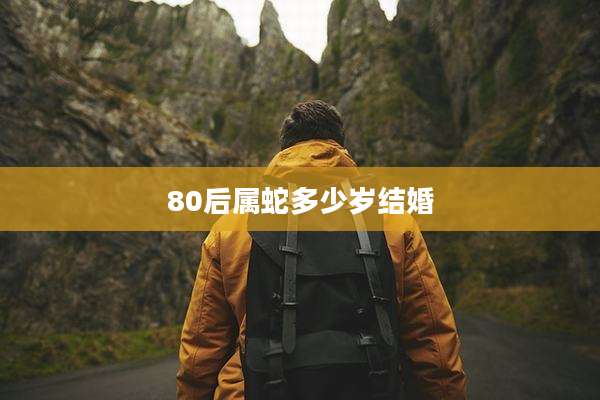 80后属蛇多少岁结婚
