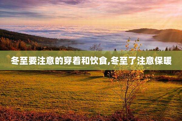 冬至要注意的穿着和饮食,冬至了注意保暖