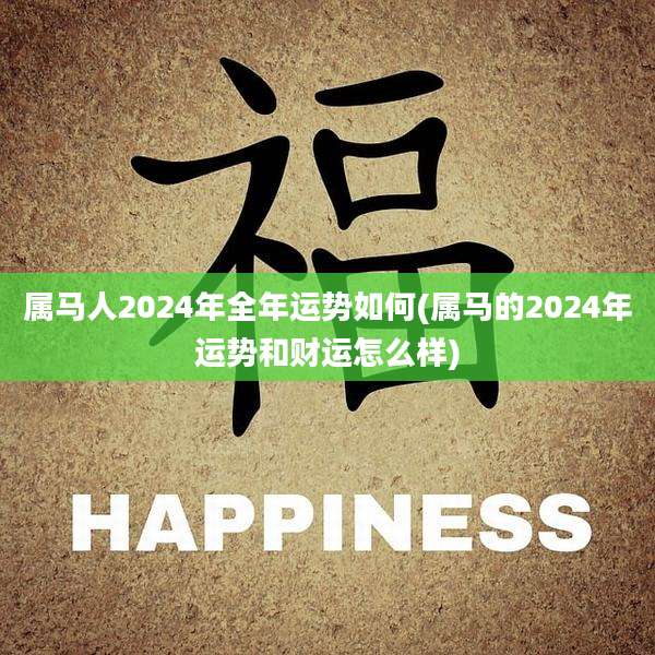 属马人2024年全年运势如何(属马的2024年运势和财运怎么样)