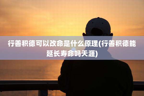 行善积德可以改命是什么原理(行善积德能延长寿命吗天涯)