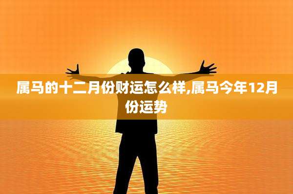属马的十二月份财运怎么样,属马今年12月份运势