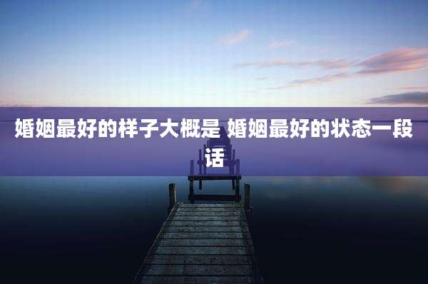 婚姻最好的样子大概是 婚姻最好的状态一段话