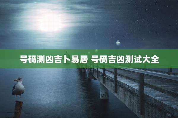 号码测凶吉卜易居 号码吉凶测试大全