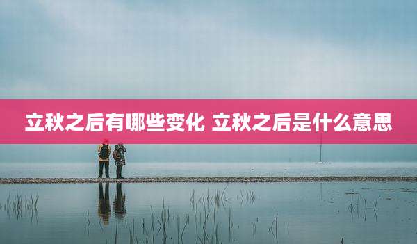 立秋之后有哪些变化 立秋之后是什么意思
