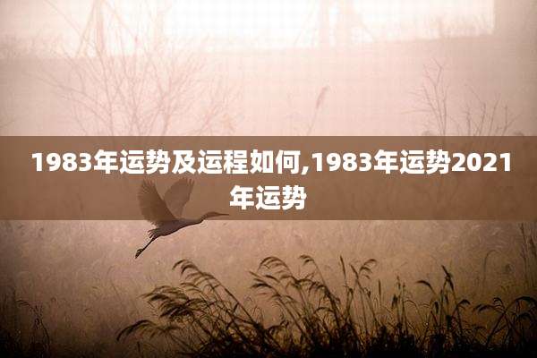 1983年运势及运程如何,1983年运势2021年运势