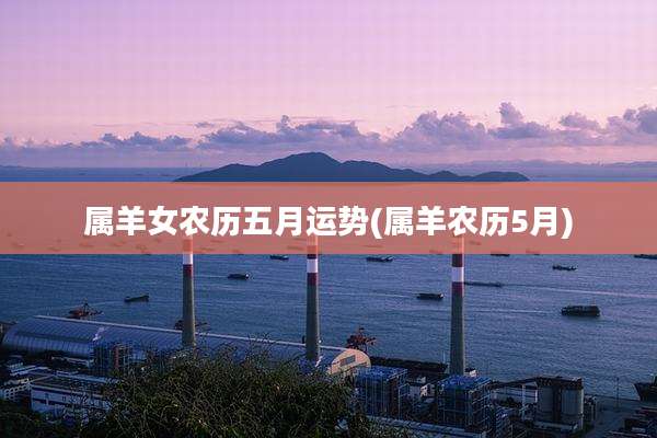 属羊女农历五月运势(属羊农历5月)